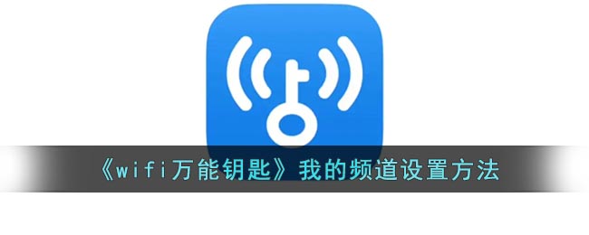 《wifi万能钥匙》我的频道设置方法