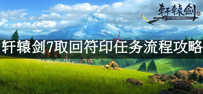 轩辕剑7取回符印任务流程攻略