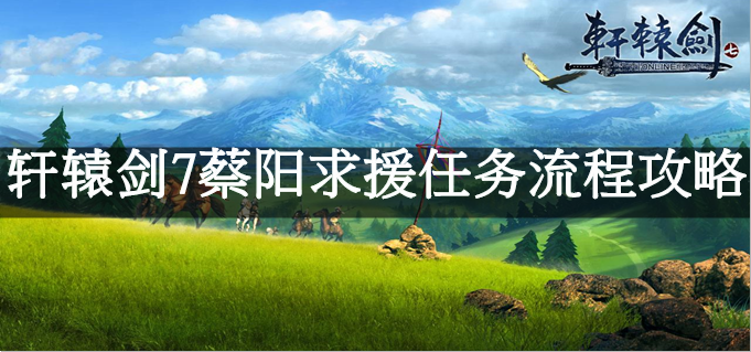 轩辕剑7蔡阳求援任务流程攻略