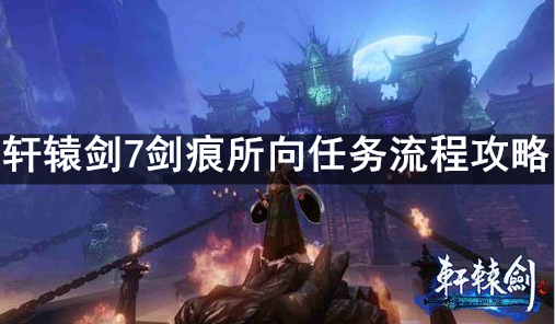 轩辕剑7剑痕所向任务流程攻略