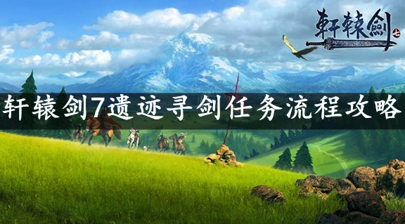 轩辕剑7遗迹寻剑任务流程攻略