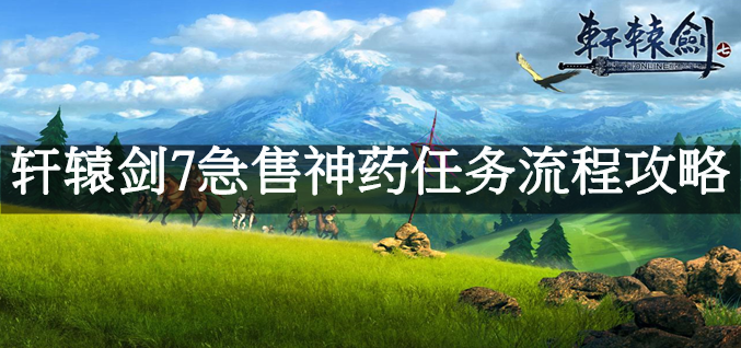 轩辕剑7急售神药任务流程攻略