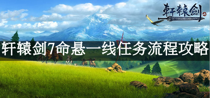 轩辕剑7命悬一线任务流程攻略