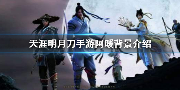 天涯明月刀手游阿暖NPC攻略分享