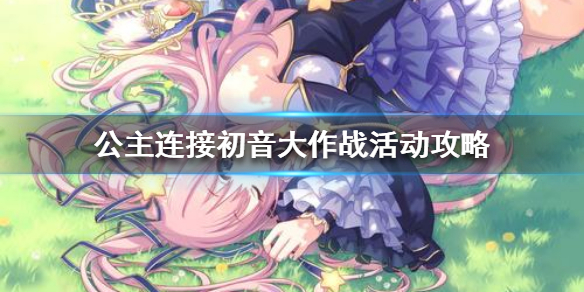 公主连结Re:Dive初音大作战活动攻略分享