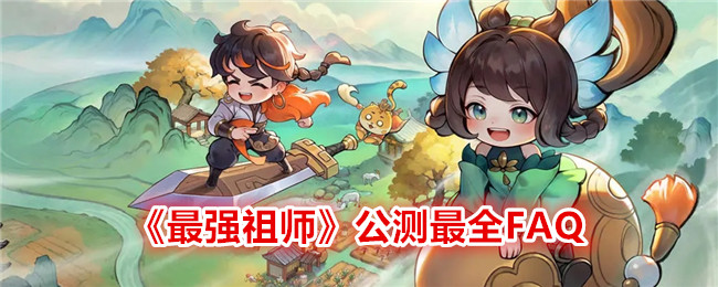 《最强祖师》公测最全FAQ